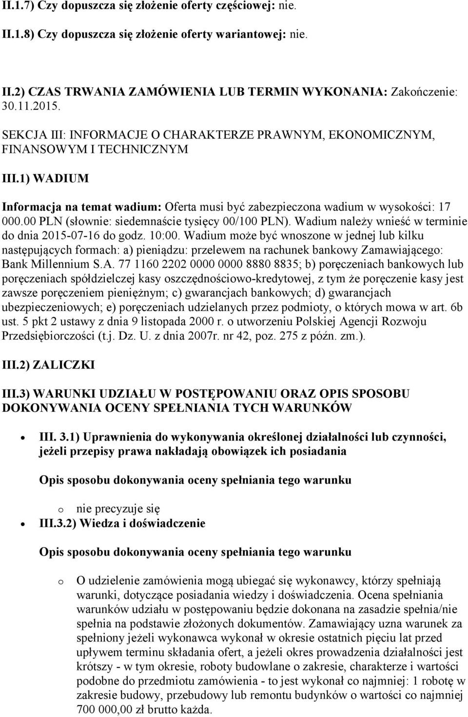 00 PLN (słownie: siedemnaście tysięcy 00/100 PLN). Wadium należy wnieść w terminie do dnia 2015-07-16 do godz. 10:00.