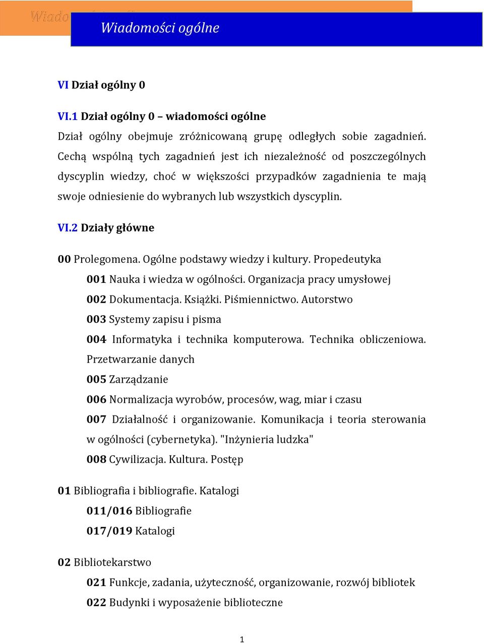 2 Działy główne 00 Prolegomena. Ogólne podstawy wiedzy i kultury. Propedeutyka 001 Nauka i wiedza w ogólności. Organizacja pracy umysłowej 002 Dokumentacja. Książki. Piśmiennictwo.