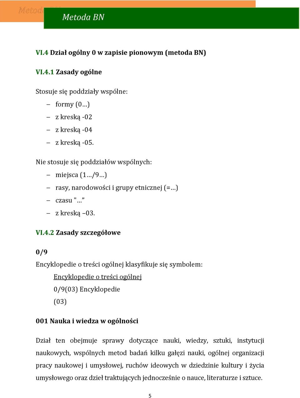 2 Zasady szczegółowe 0/9 Encyklopedie o treści ogólnej klasyfikuje się symbolem: Encyklopedie o treści ogólnej 0/9(03) Encyklopedie (03) 001 Nauka i wiedza w ogólności Dział ten