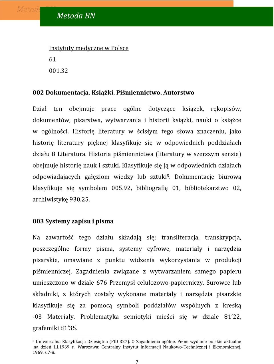 Historię literatury w ścisłym tego słowa znaczeniu, jako historię literatury pięknej klasyfikuje się w odpowiednich poddziałach działu 8 Literatura.