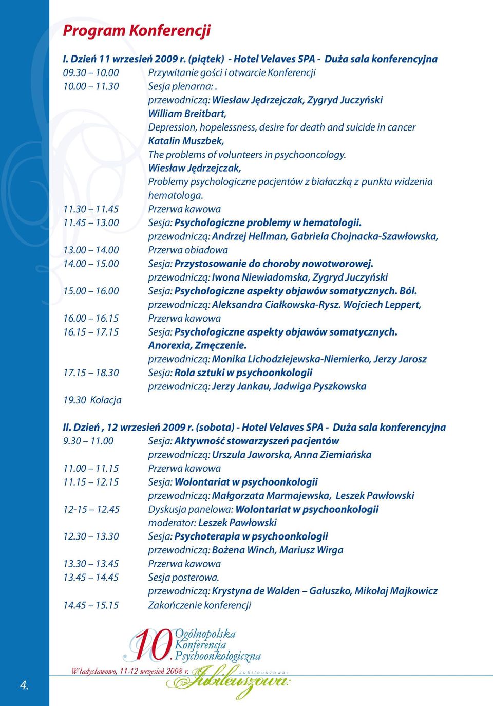 Wiesław Jędrzejczak, Problemy psychologiczne pacjentów z białaczką z punktu widzenia hematologa. 11.30 11.45 Przerwa kawowa 11.45 13.00 Sesja: Psychologiczne problemy w hematologii.