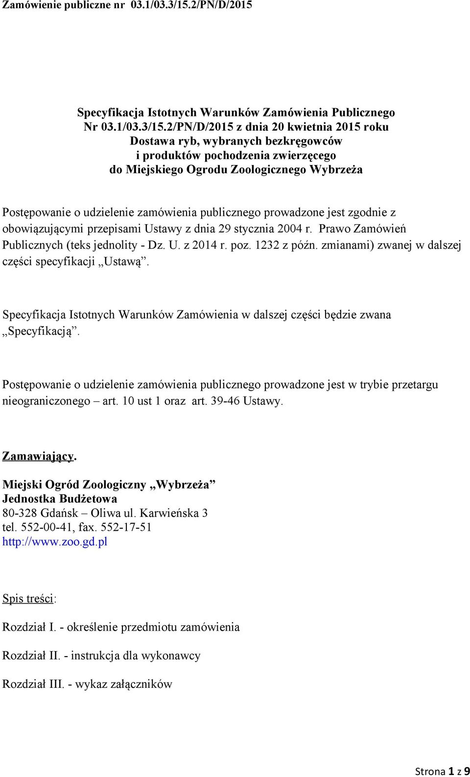 publicznego prowadzone jest zgodnie z obowiązującymi przepisami Ustawy z dnia 29 stycznia 2004 r. Prawo Zamówień Publicznych (teks jednolity - Dz. U. z 2014 r. poz. 1232 z późn.