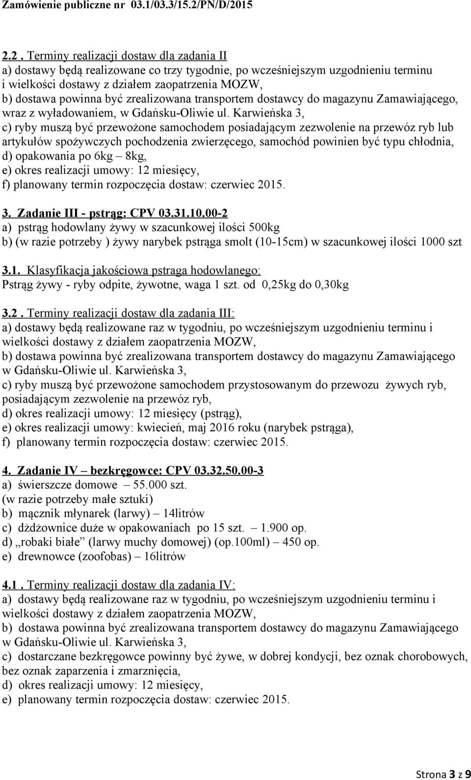 Karwieńska 3, c) ryby muszą być przewożone samochodem posiadającym zezwolenie na przewóz ryb lub artykułów spożywczych pochodzenia zwierzęcego, samochód powinien być typu chłodnia, d) opakowania po