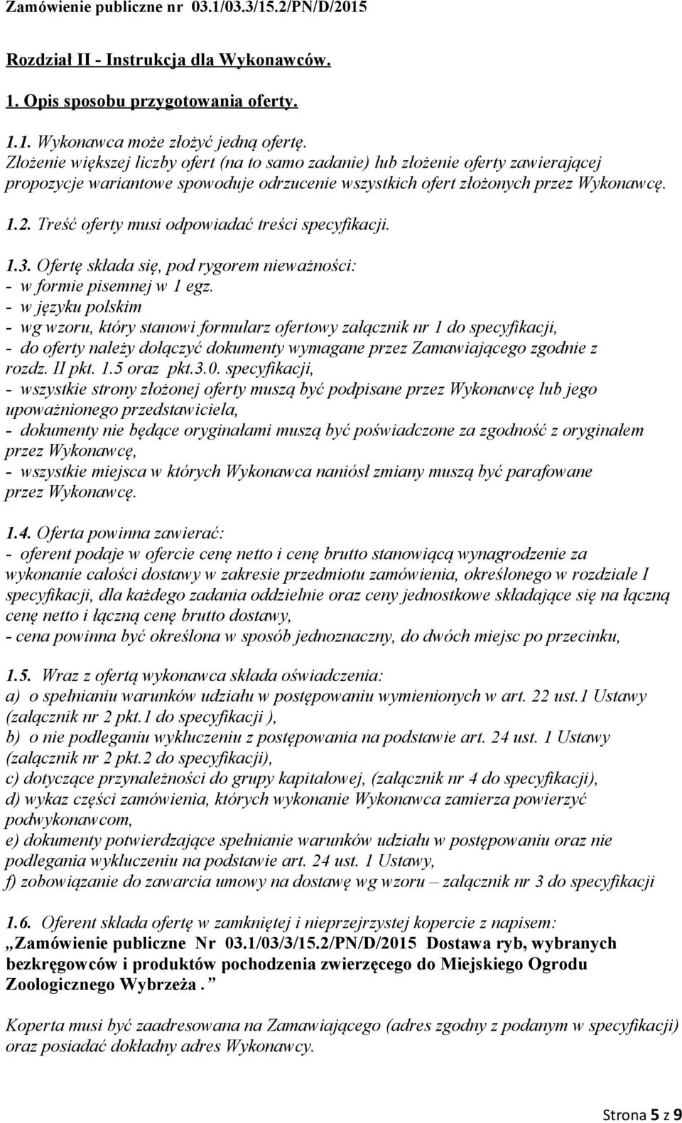 Treść oferty musi odpowiadać treści specyfikacji. 1.3. Ofertę składa się, pod rygorem nieważności: - w formie pisemnej w 1 egz.