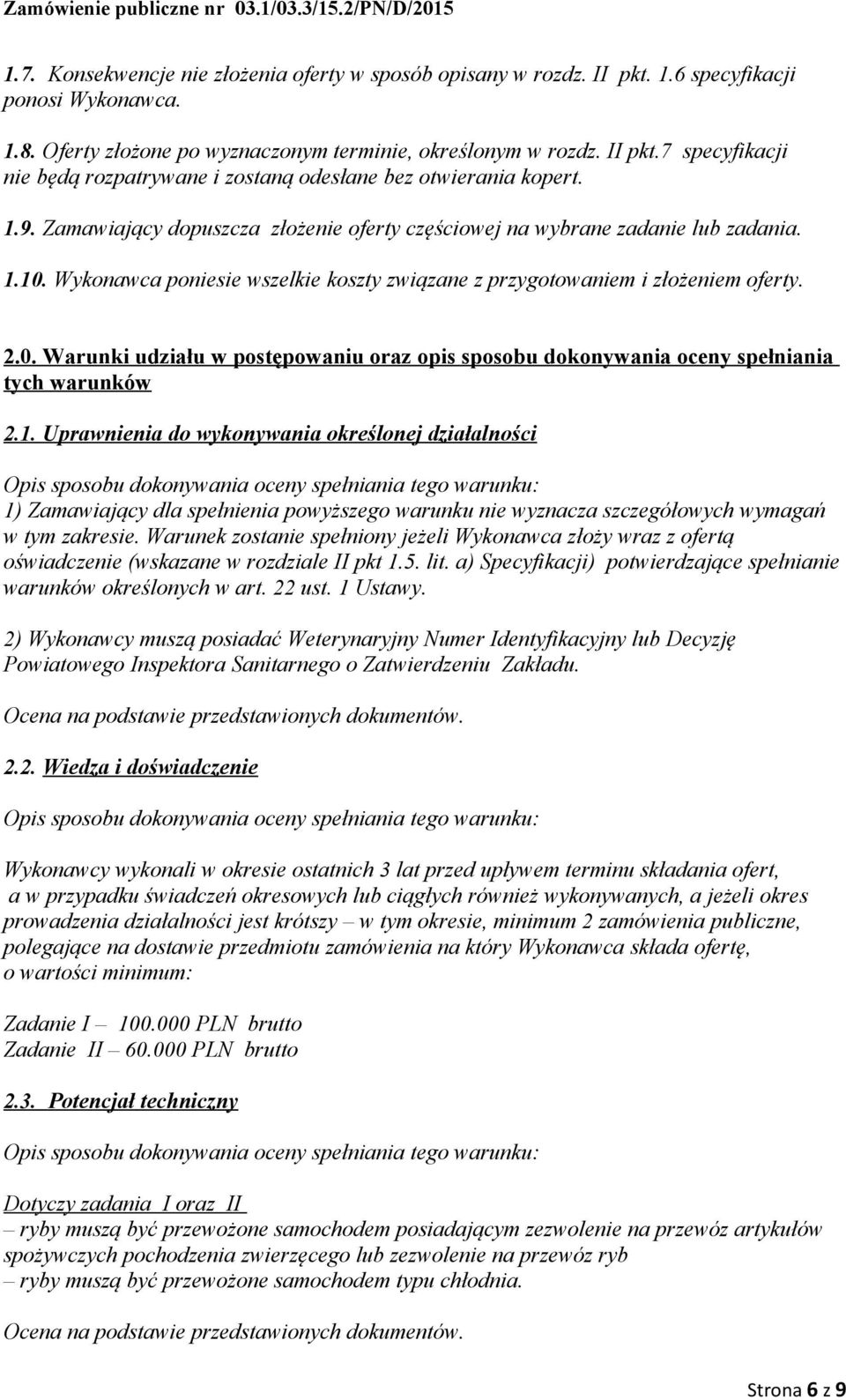 1. Uprawnienia do wykonywania określonej działalności Opis sposobu dokonywania oceny spełniania tego warunku: 1) Zamawiający dla spełnienia powyższego warunku nie wyznacza szczegółowych wymagań w tym