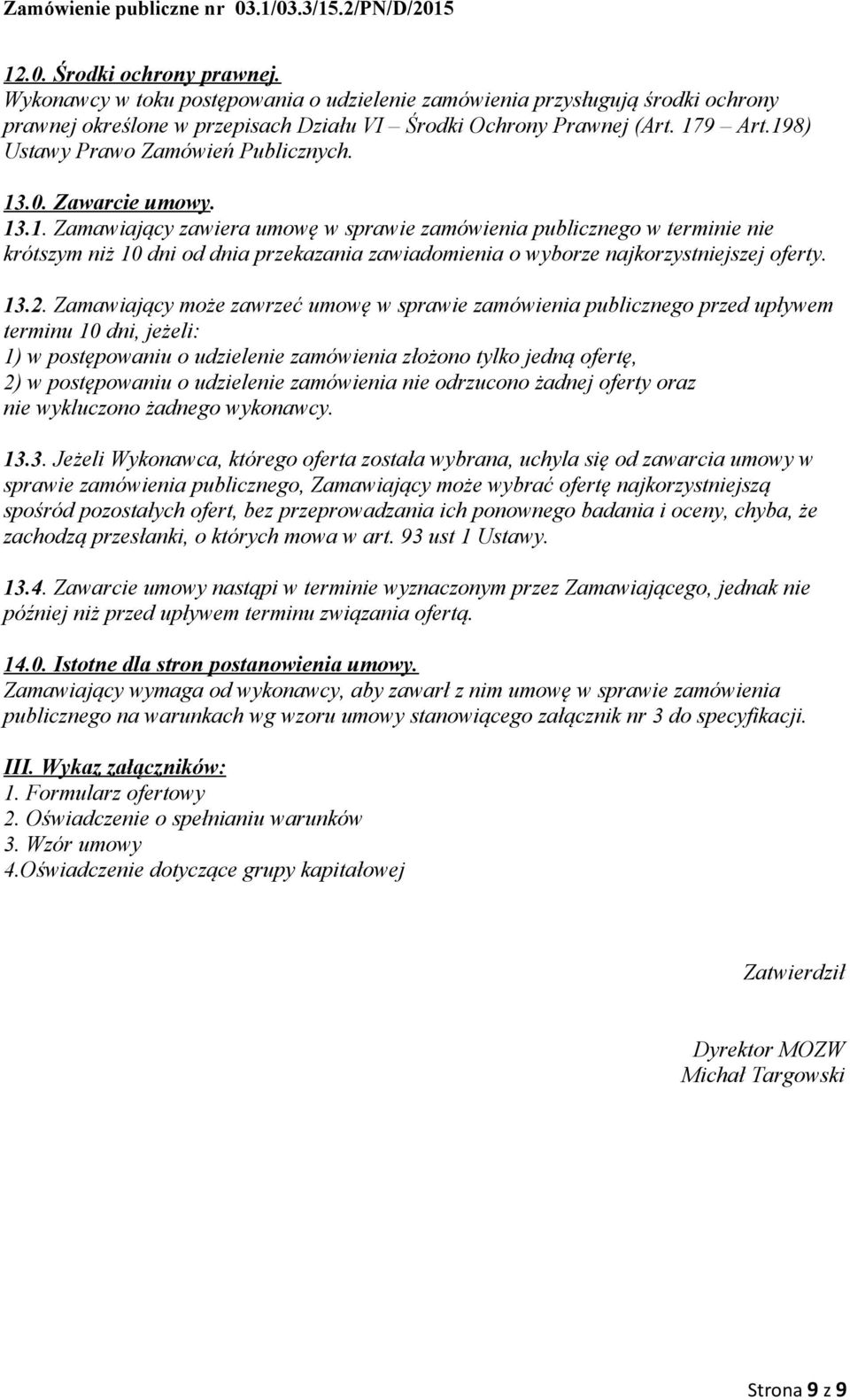 13.2. Zamawiający może zawrzeć umowę w sprawie zamówienia publicznego przed upływem terminu 10 dni, jeżeli: 1) w postępowaniu o udzielenie zamówienia złożono tylko jedną ofertę, 2) w postępowaniu o