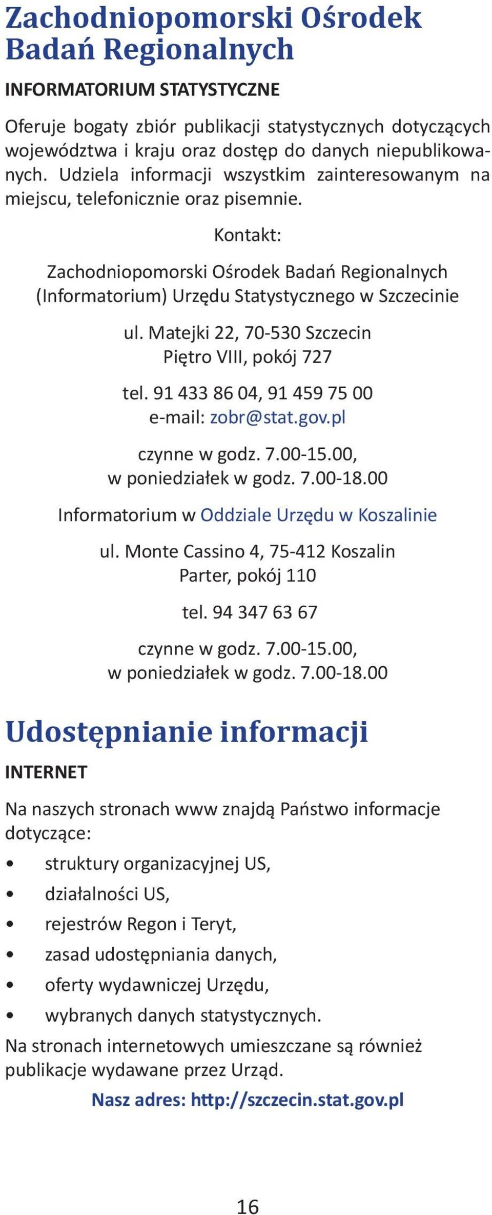 Matejki 22, 70-530 Szczecin Piętro VIII, pokój 727 tel. 91 433 86 04, 91 459 75 00 e-mail: zobr@stat.gov.pl czynne w godz. 7.00-15.00, w poniedziałek w godz. 7.00-18.