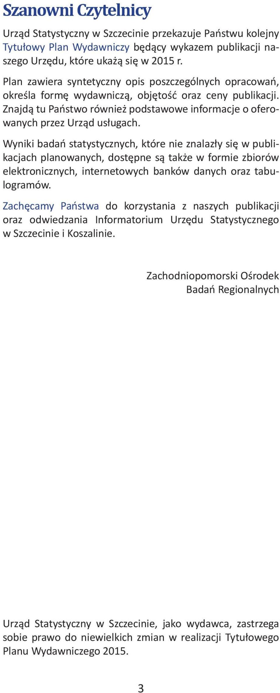 Wyniki badań statystycznych, które nie znalazły się w publikacjach planowanych, dostępne są także w formie zbiorów elektronicznych, internetowych banków danych oraz tabulogramów.