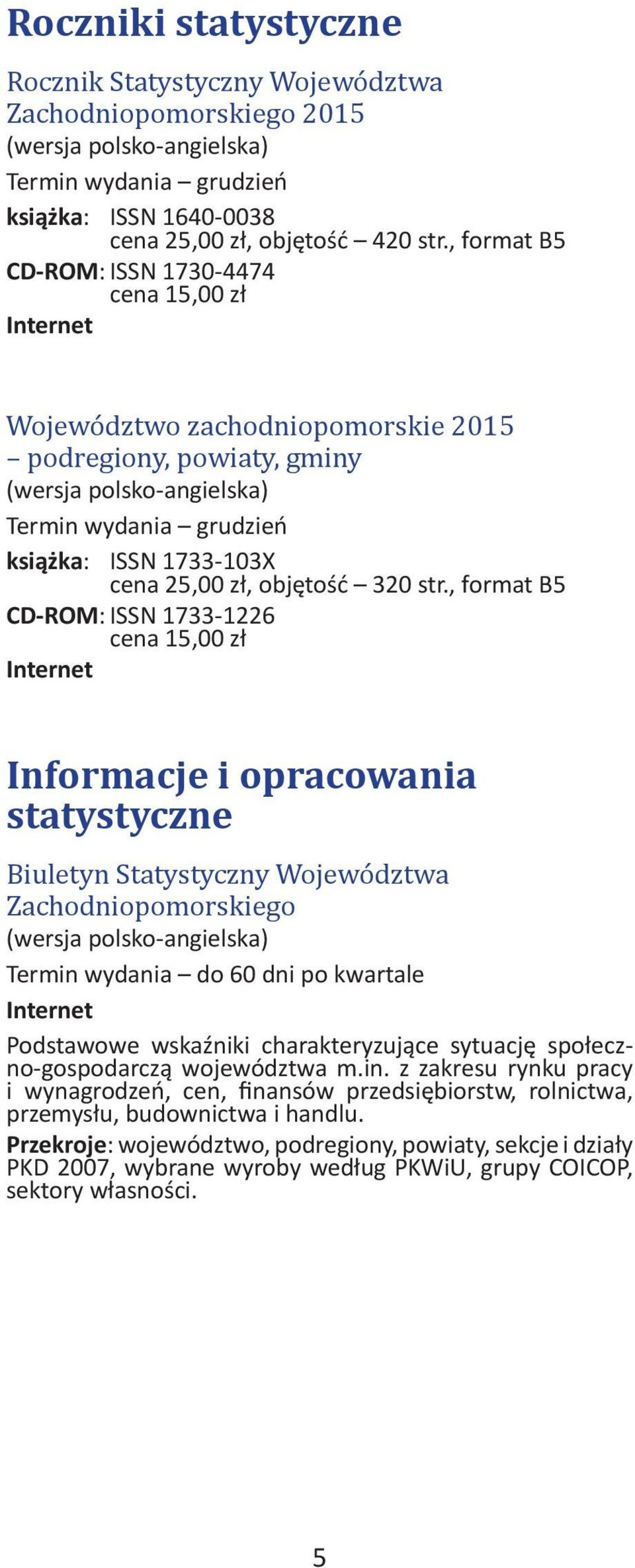 str., format B5 CD-ROM: ISSN 1733-1226 Informacje i opracowania statystyczne Biuletyn Statystyczny Województwa Zachodniopomorskiego (wersja polsko-angielska) Termin wydania do 60 dni po kwartale