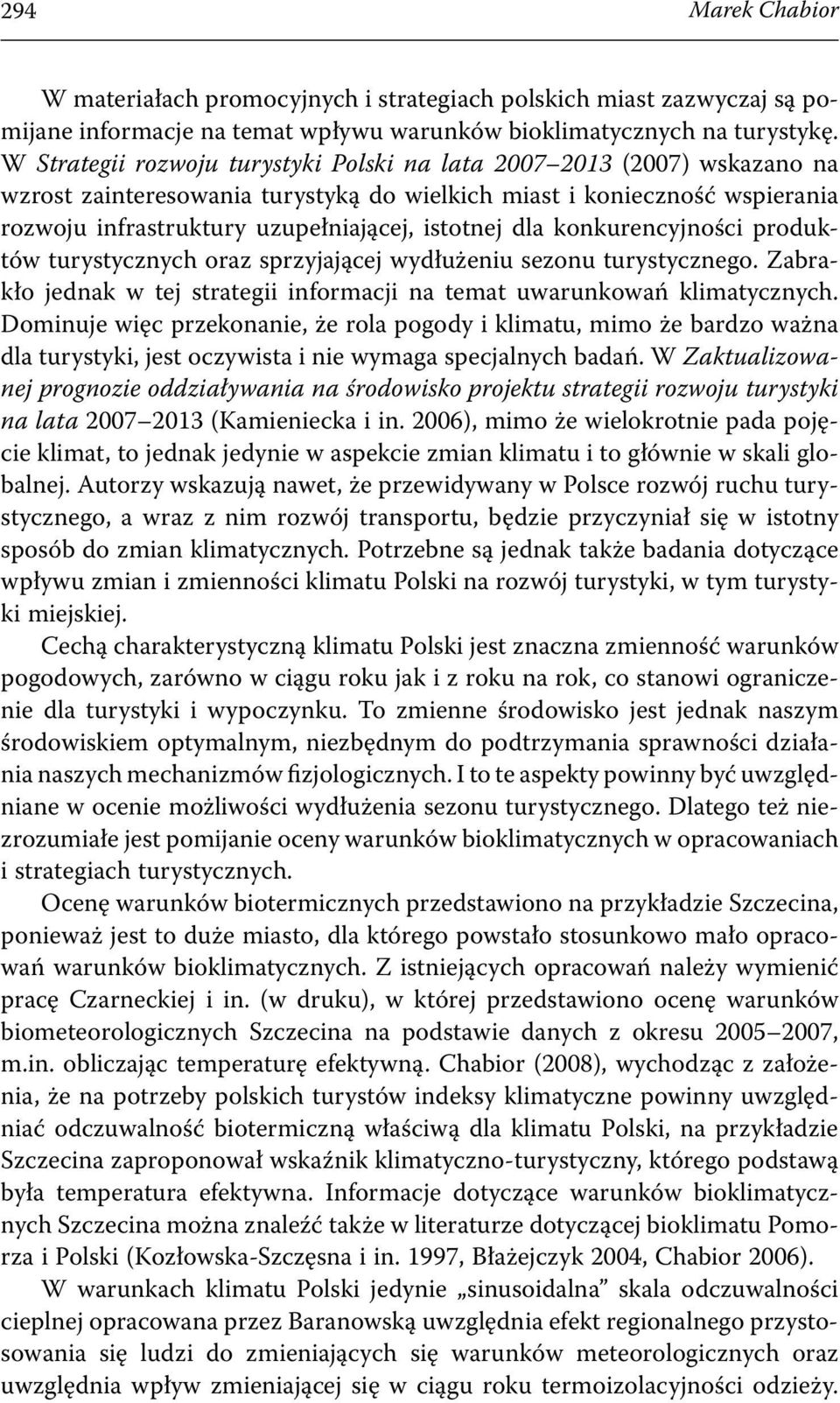 dla konkurencyjności produktów turystycznych oraz sprzyjającej wydłużeniu sezonu turystycznego. Zabrakło jednak w tej strategii informacji na temat uwarunkowań klimatycznych.