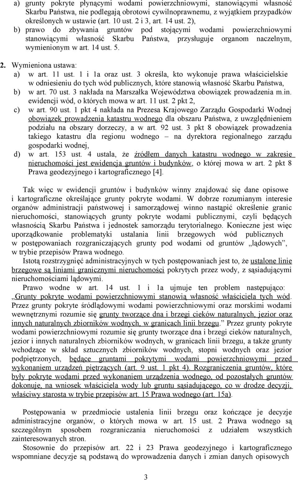 11 ust. 1 i 1a oraz ust. 3 określa, kto wykonuje prawa właścicielskie w odniesieniu do tych wód publicznych, które stanowią własność Skarbu Państwa, b) w art. 70 ust.