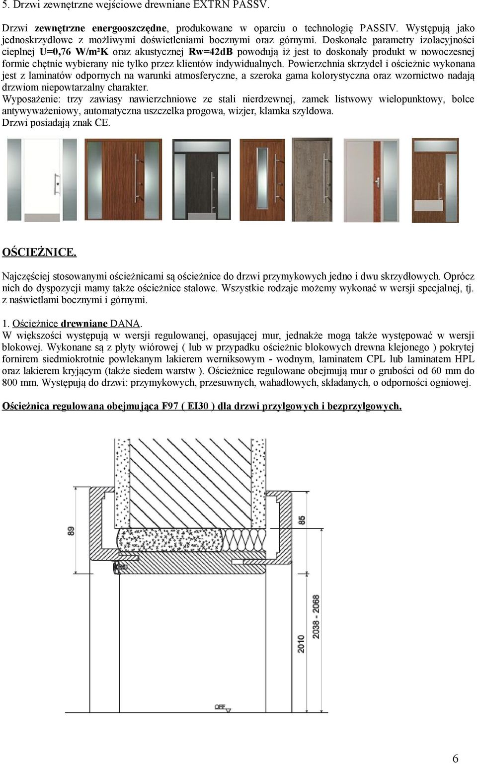 Doskonałe parametry izolacyjności cieplnej U=0,76 W/m²K oraz akustycznej Rw=42dB powodują iż jest to doskonały produkt w nowoczesnej formie chętnie wybierany nie tylko przez klientów indywidualnych.