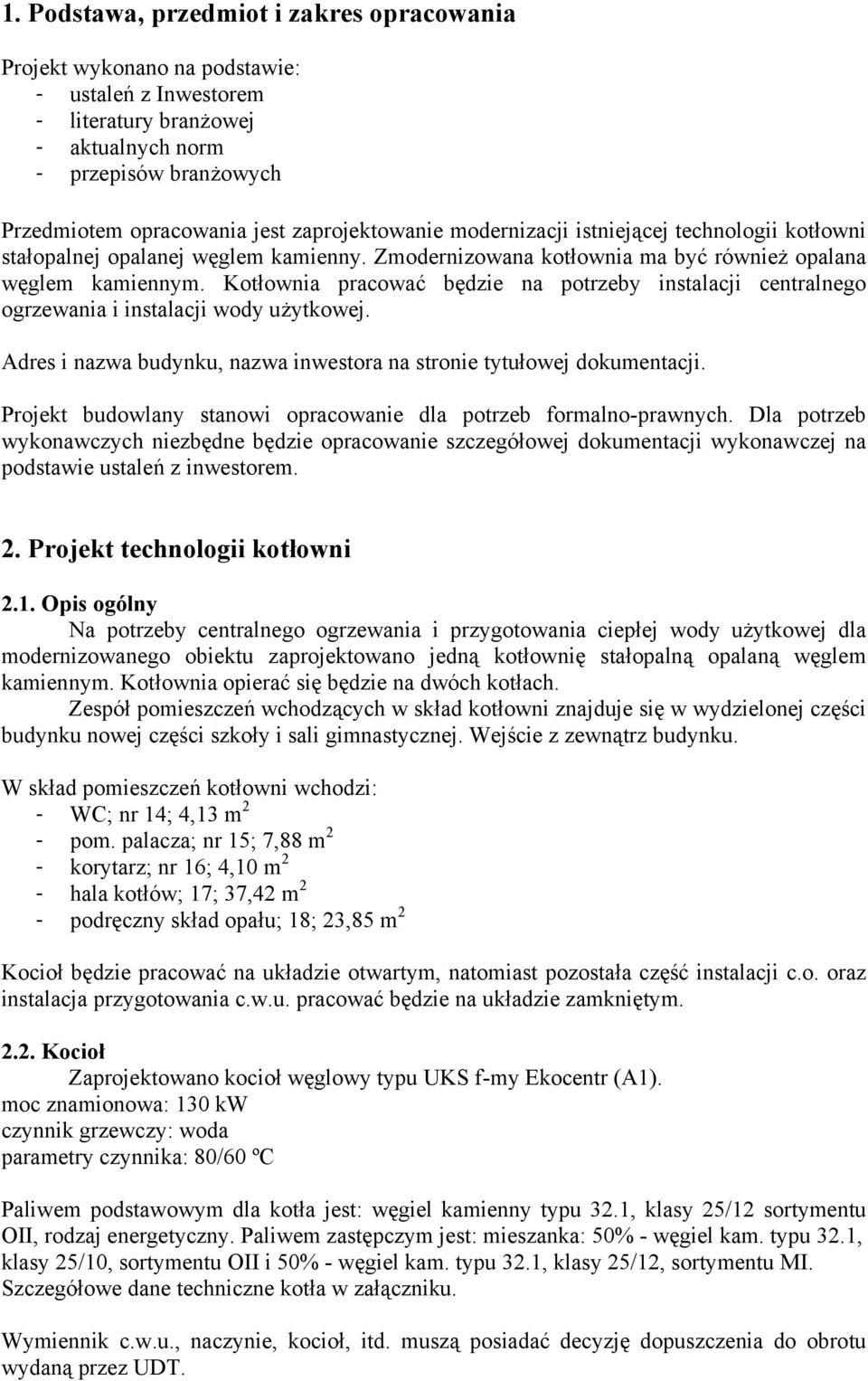 Kotłownia pracować będzie na potrzeby instalacji centralnego ogrzewania i instalacji wody użytkowej. Adres i nazwa budynku, nazwa inwestora na stronie tytułowej dokumentacji.