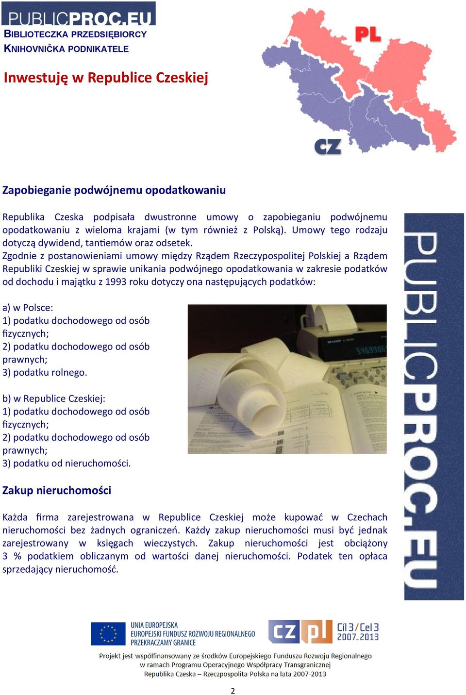 Zgodnie z postanowieniami umowy między Rządem Rzeczypospolitej Polskiej a Rządem Republiki Czeskiej w sprawie unikania podwójnego opodatkowania w zakresie podatków od dochodu i majątku z 1993 roku