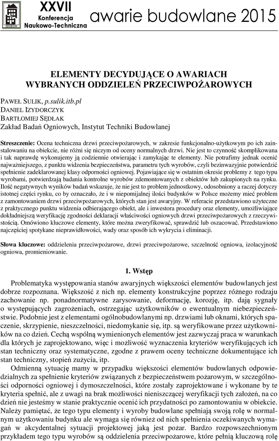 zainstalowaniu na obiekcie, nie różni się niczym od oceny normalnych drzwi. Nie jest to czynność skomplikowana i tak naprawdę wykonujemy ją codziennie otwierając i zamykając te elementy.