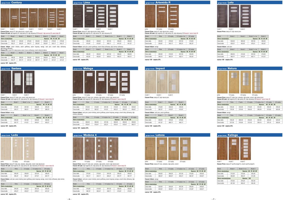 w. 5/5 269,00 279,00 297,00 319,00 330,87 343,17 365,31 392,37 1 2 2 +t.w. 3 349,00 369,00 387,00 369,00 429,27 453,87 476,01 453,87 jesion śnieżny, jesion, jesion brązowy,,, złoty ryflowany, ciemny