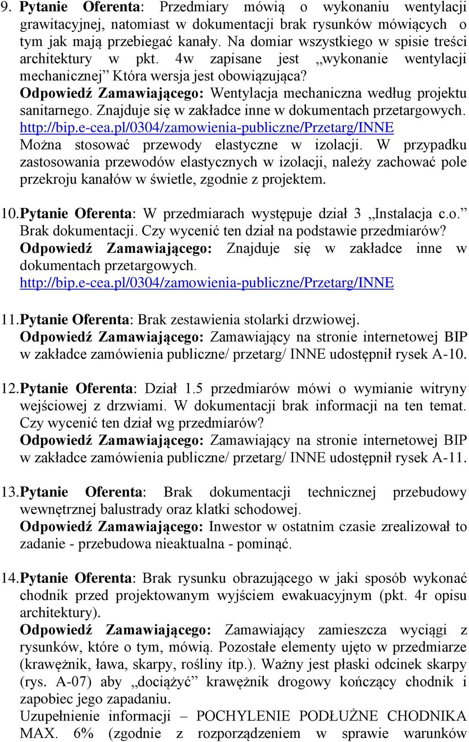 Odpowiedź Zamawiającego: Wentylacja mechaniczna według projektu sanitarnego. Znajduje się w zakładce inne w dokumentach przetargowych. http://bip.e-cea.