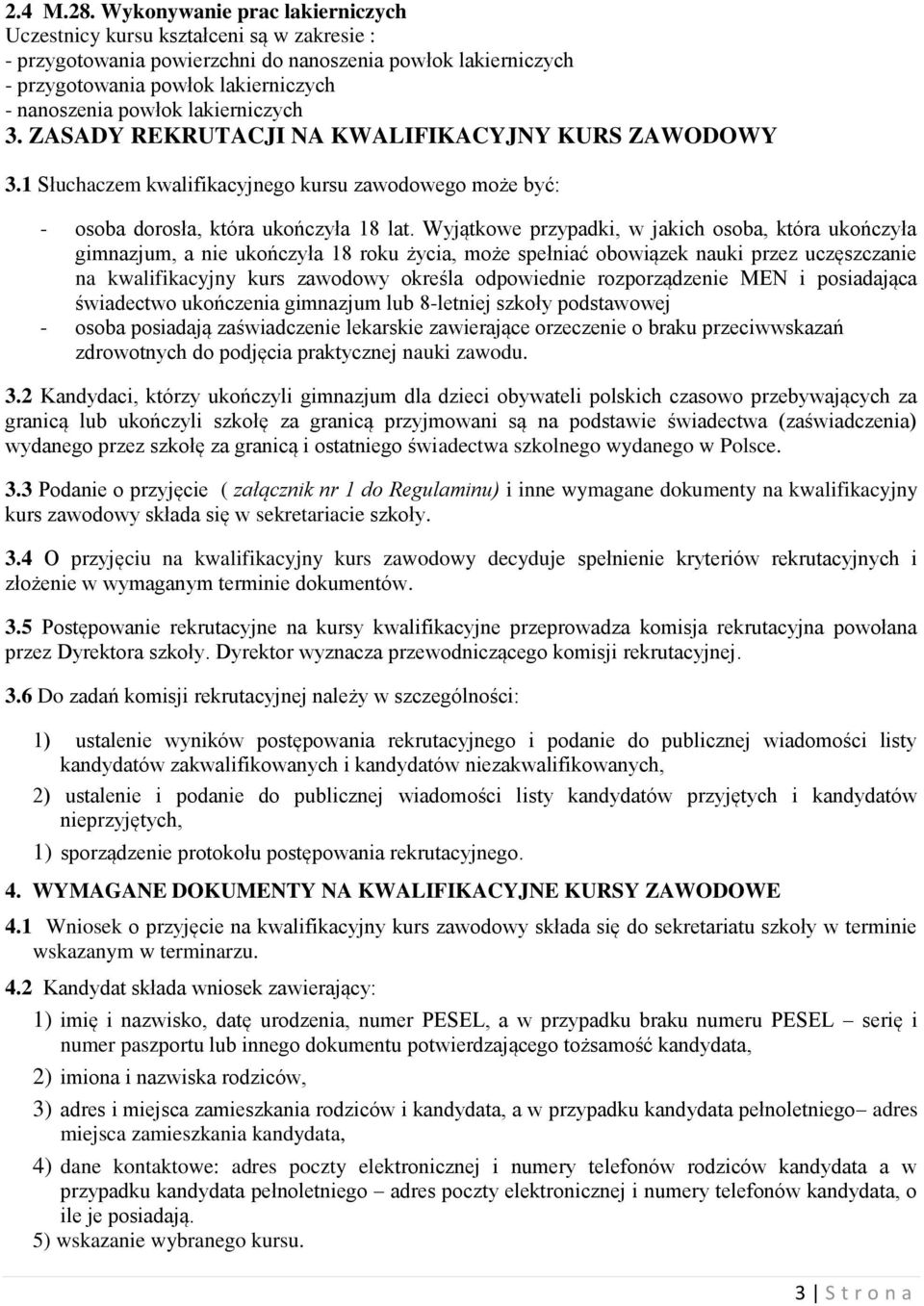 lakierniczych 3. ZASADY REKRUTACJI NA KWALIFIKACYJNY KURS ZAWODOWY 3.1 Słuchaczem kwalifikacyjnego kursu zawodowego może być: - osoba dorosła, która ukończyła 18 lat.