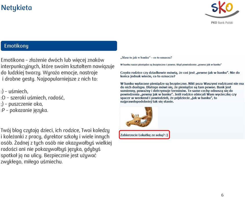 Najpopularniejsze z nich to: :) uśmiech, :D szeroki uśmiech, radość, ;) puszczenie oka, :P pokazanie języka.