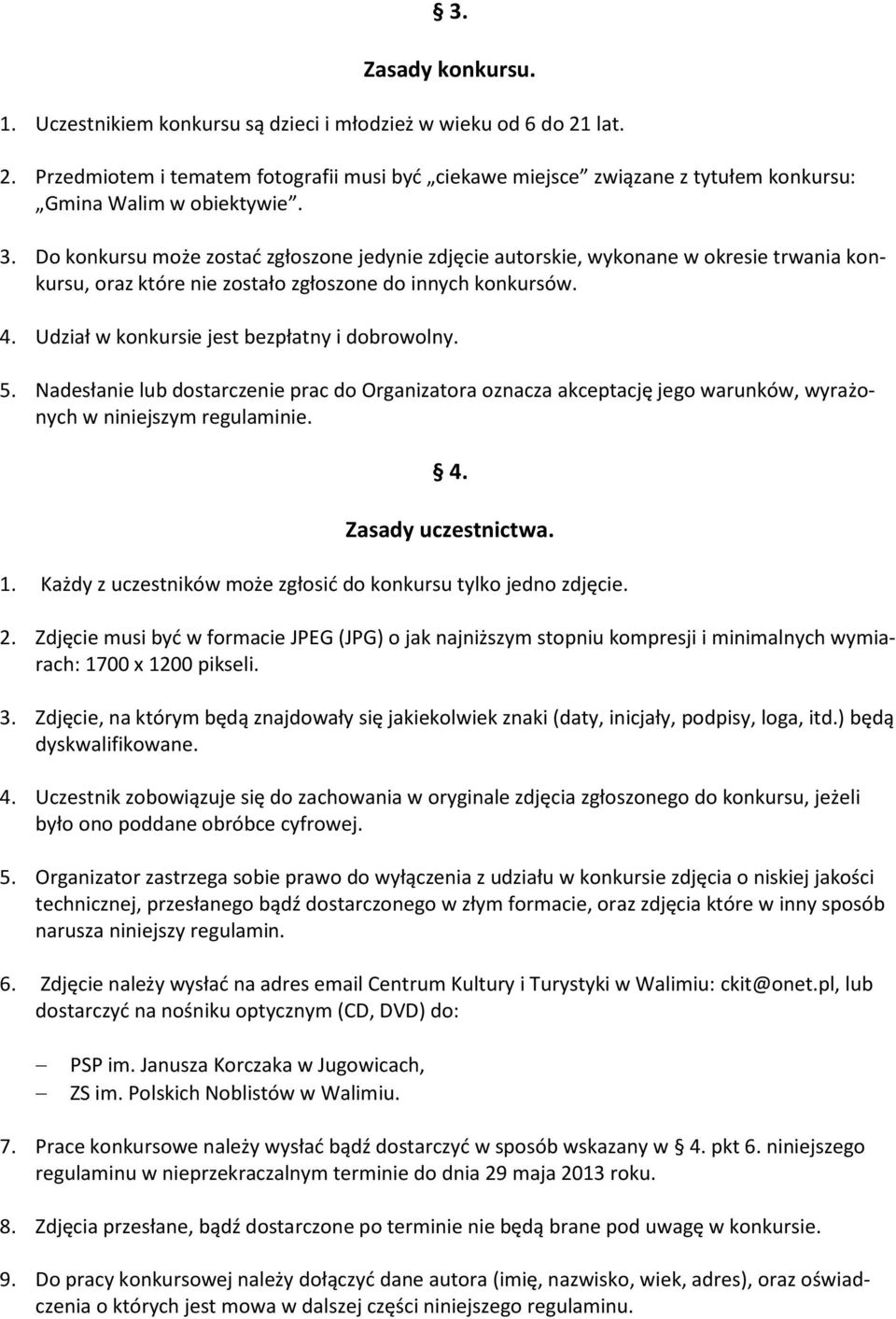 Udział w konkursie jest bezpłatny i dobrowolny. 5. Nadesłanie lub dostarczenie prac do Organizatora oznacza akceptację jego warunków, wyrażonych w niniejszym regulaminie. 4. Zasady uczestnictwa. 1.