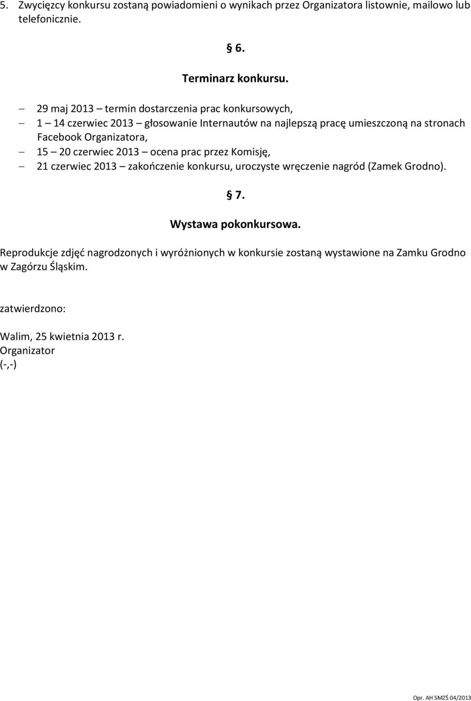 15 20 czerwiec 2013 ocena prac przez Komisję, 21 czerwiec 2013 zakończenie konkursu, uroczyste wręczenie nagród (Zamek Grodno). 7. Wystawa pokonkursowa.