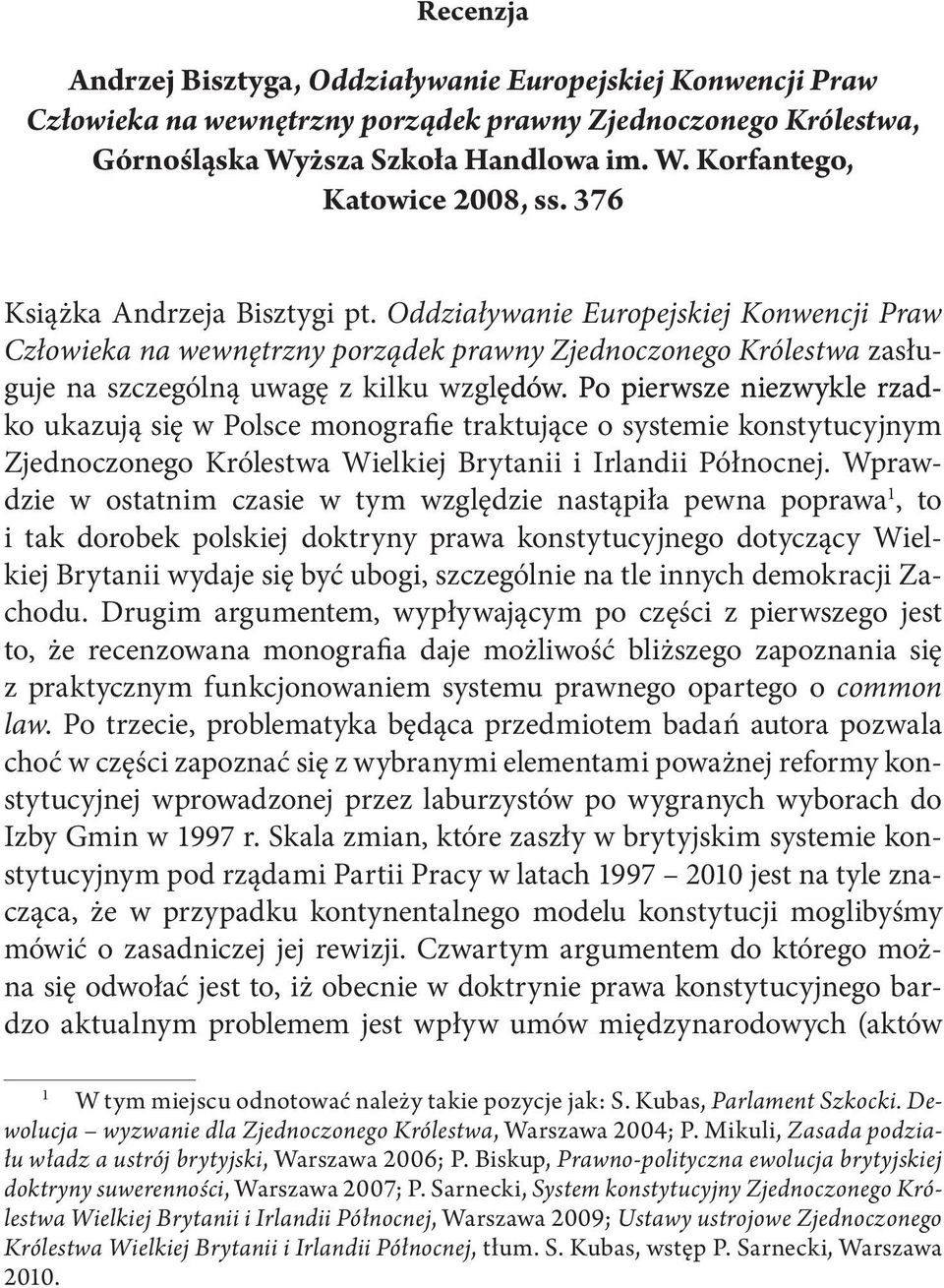 Po pierwsze niezwykle rzadko ukazują się w Polsce monografie traktujące o systemie konstytucyjnym Zjednoczonego Królestwa Wielkiej Brytanii i Irlandii Północnej.