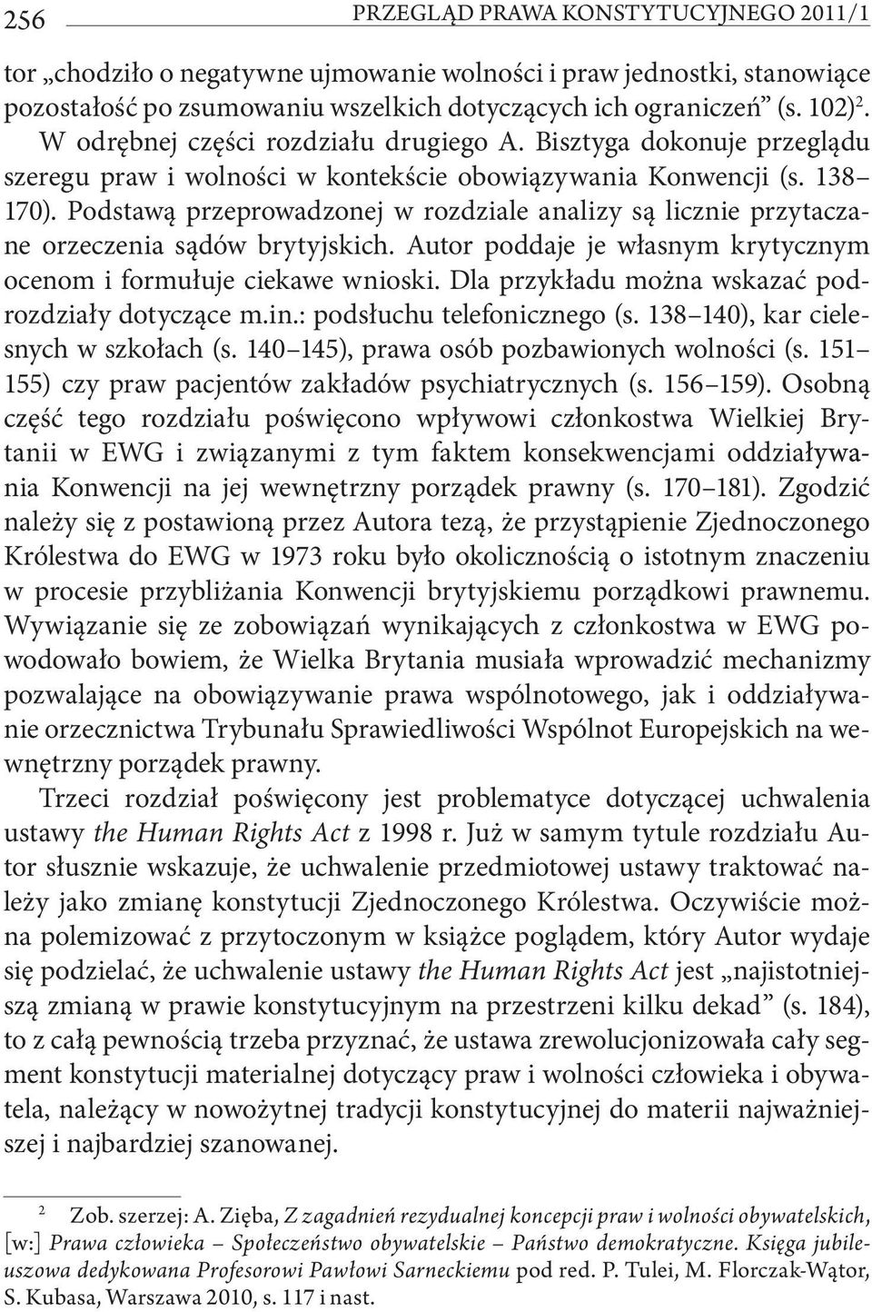 Podstawą przeprowadzonej w rozdziale analizy są licznie przytaczane orzeczenia sądów brytyjskich. Autor poddaje je własnym krytycznym ocenom i formułuje ciekawe wnioski.