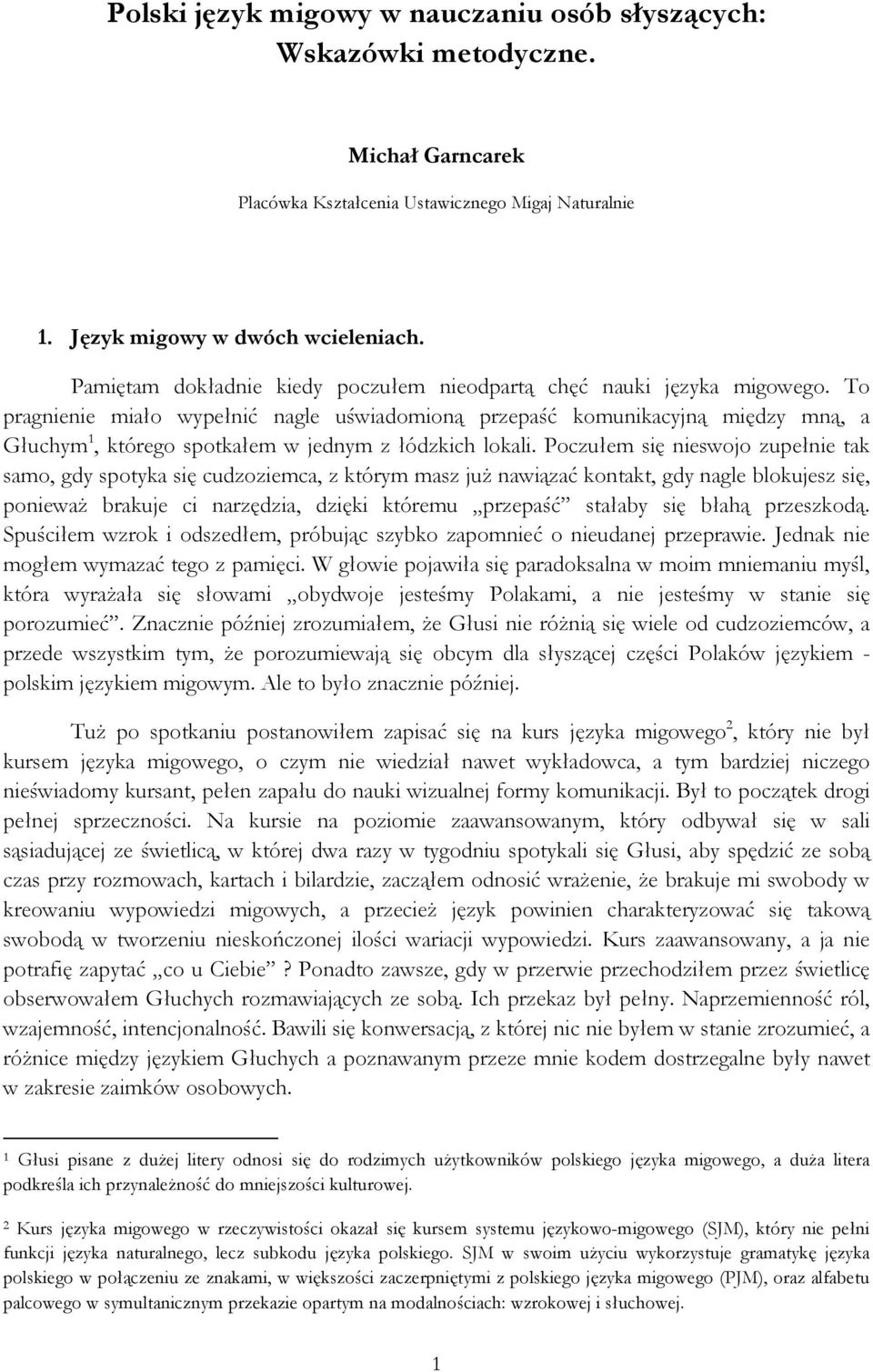 To pragnienie miało wypełnić nagle uświadomioną przepaść komunikacyjną między mną, a Głuchym 1, którego spotkałem w jednym z łódzkich lokali.