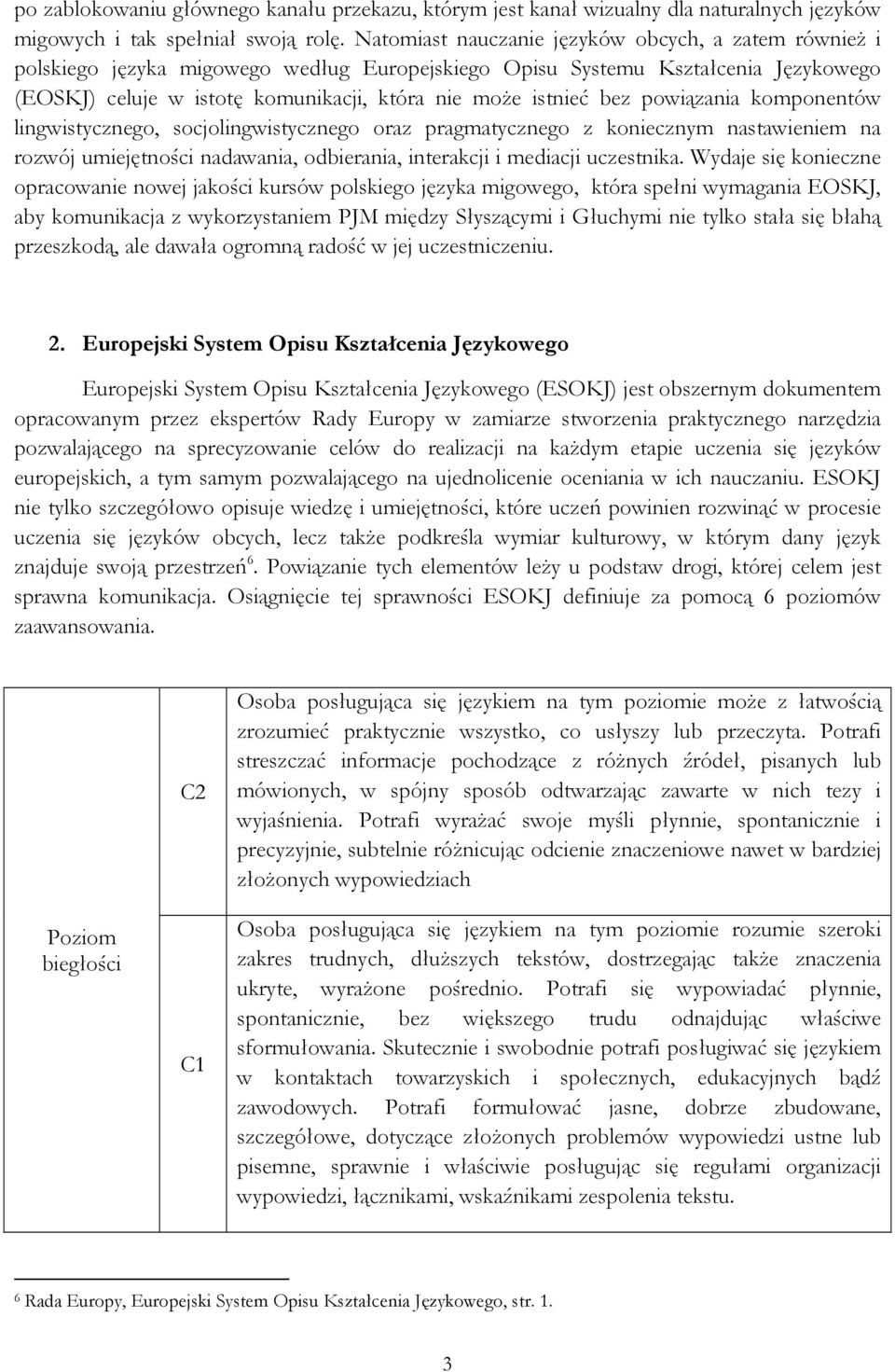 bez powiązania komponentów lingwistycznego, socjolingwistycznego oraz pragmatycznego z koniecznym nastawieniem na rozwój umiejętności nadawania, odbierania, interakcji i mediacji uczestnika.