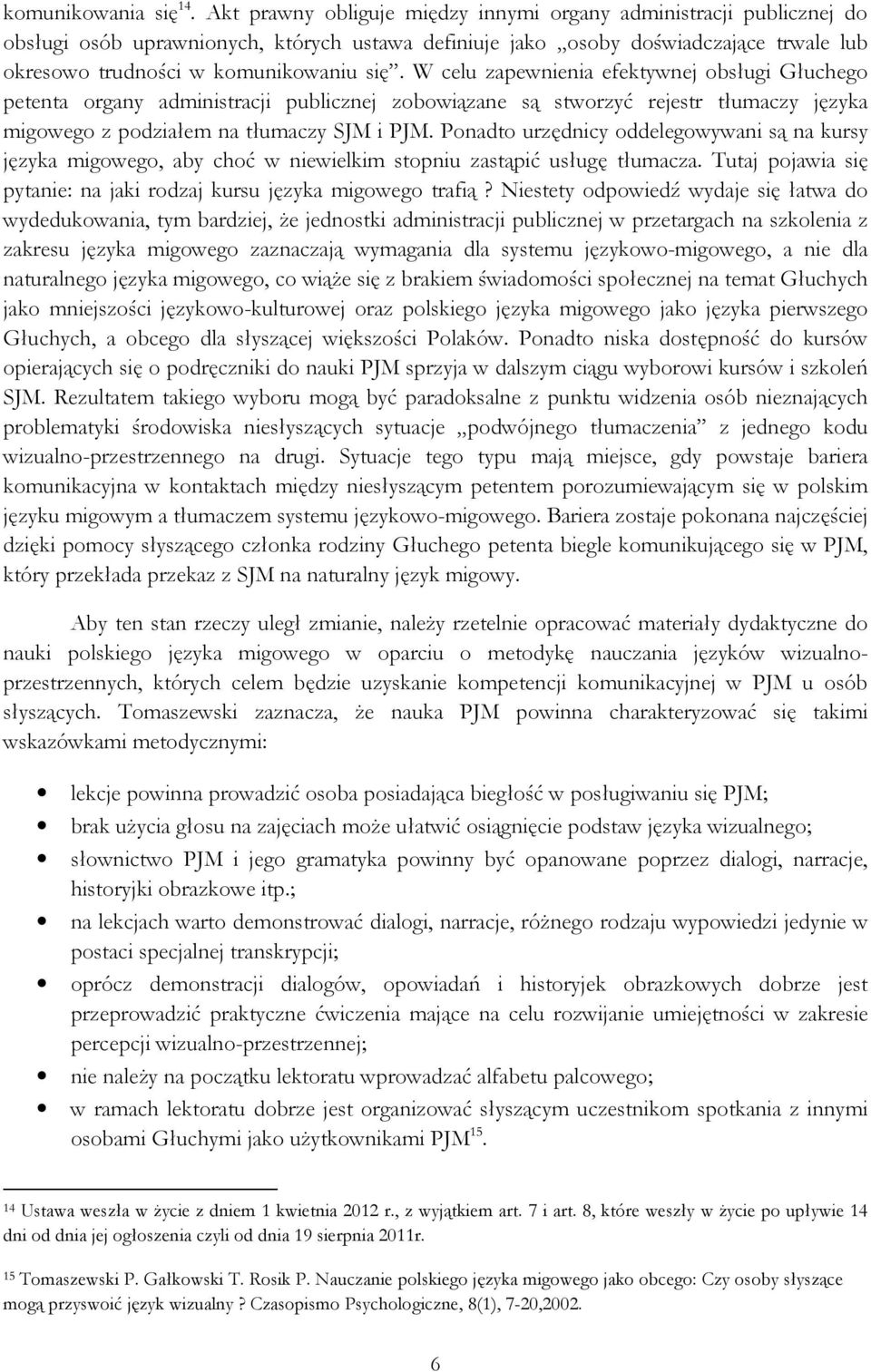 W celu zapewnienia efektywnej obsługi Głuchego petenta organy administracji publicznej zobowiązane są stworzyć rejestr tłumaczy języka migowego z podziałem na tłumaczy SJM i PJM.
