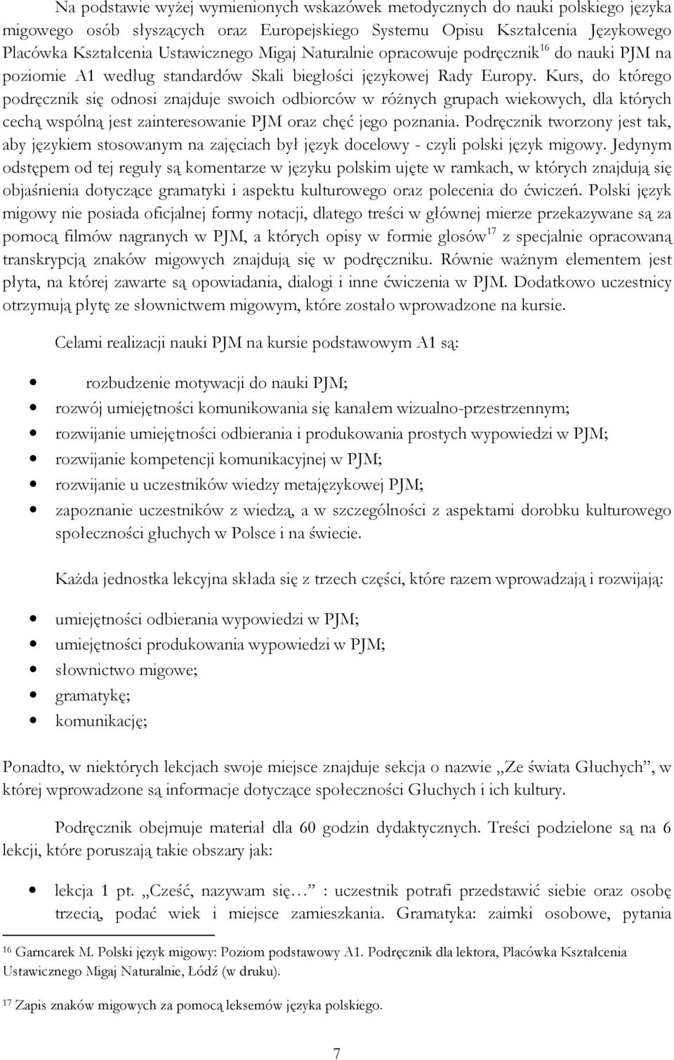Kurs, do którego podręcznik się odnosi znajduje swoich odbiorców w różnych grupach wiekowych, dla których cechą wspólną jest zainteresowanie PJM oraz chęć jego poznania.