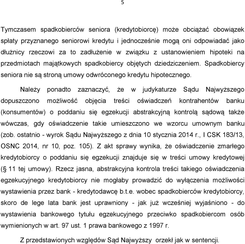 Należy ponadto zaznaczyć, że w judykaturze Sądu Najwyższego dopuszczono możliwość objęcia treści oświadczeń kontrahentów banku (konsumentów) o poddaniu się egzekucji abstrakcyjną kontrolą sądową