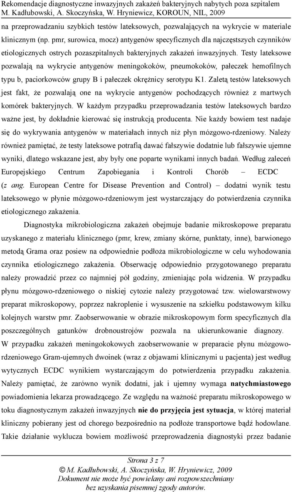 Testy lateksowe pozwalają na wykrycie antygenów meningokoków, pneumokoków, pałeczek hemofilnych typu b, paciorkowców grupy B i pałeczek okrężnicy serotypu K1.