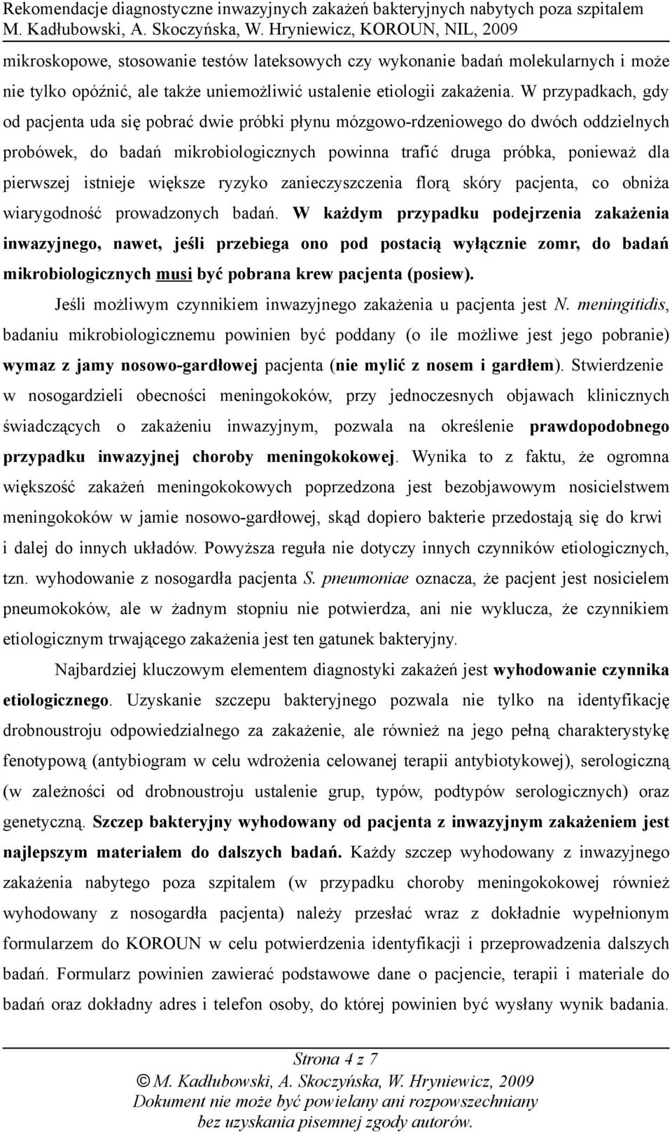 istnieje większe ryzyko zanieczyszczenia florą skóry pacjenta, co obniża wiarygodność prowadzonych badań.