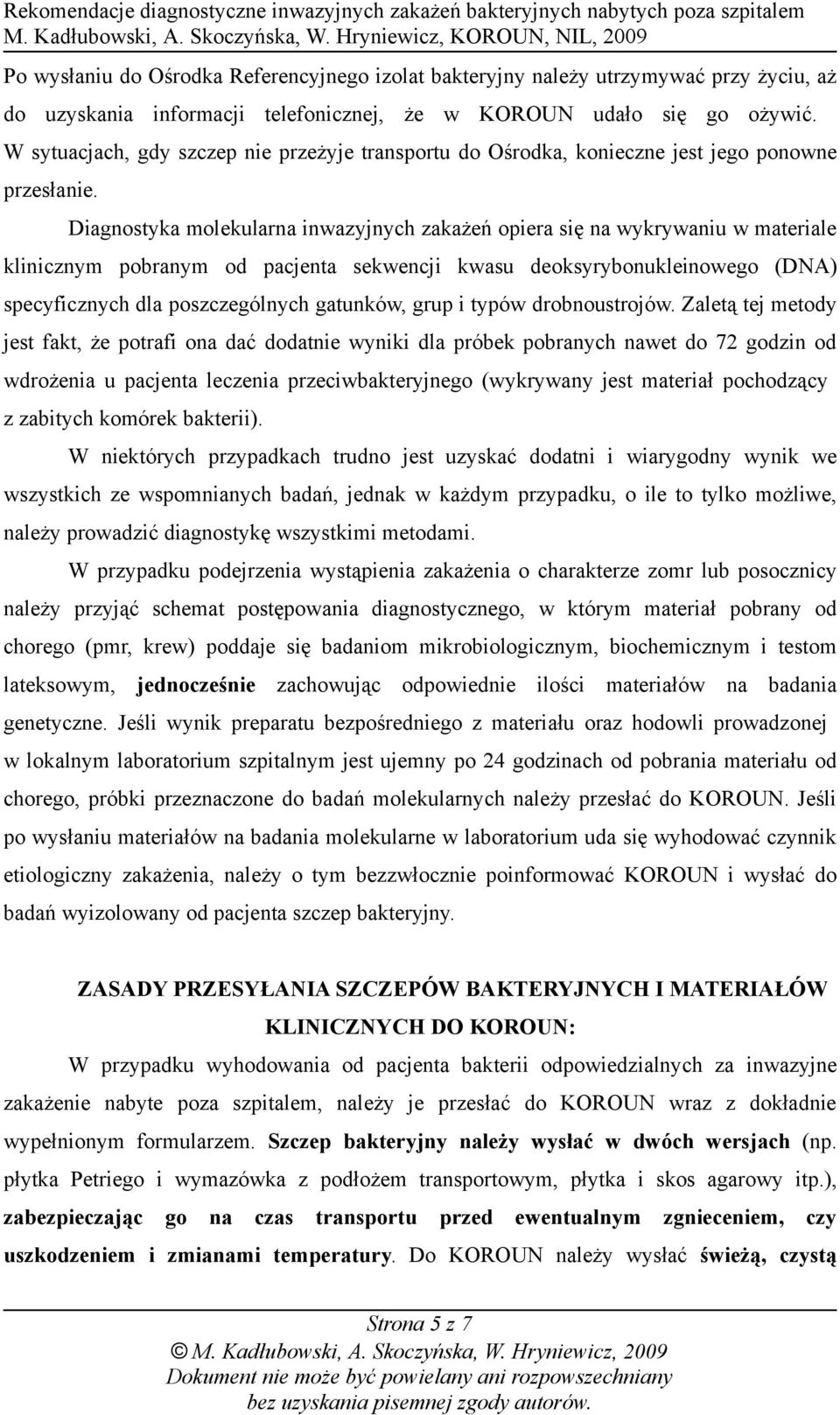 Diagnostyka molekularna inwazyjnych zakażeń opiera się na wykrywaniu w materiale klinicznym pobranym od pacjenta sekwencji kwasu deoksyrybonukleinowego (DNA) specyficznych dla poszczególnych