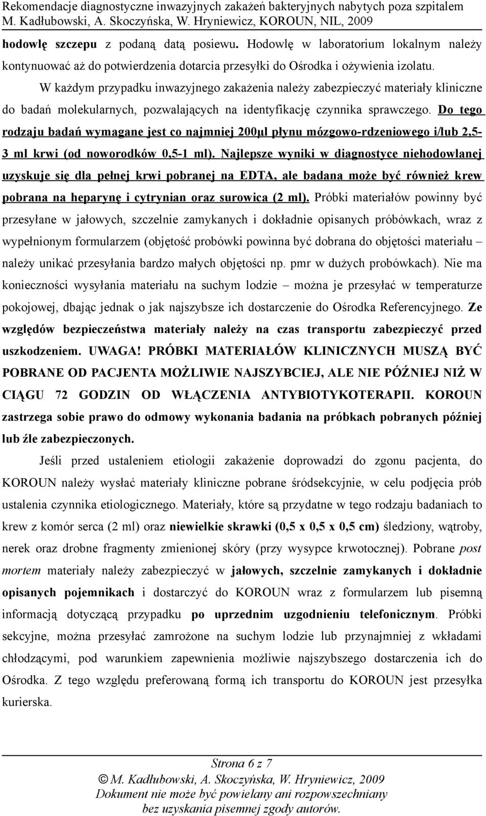 Do tego rodzaju badań wymagane jest co najmniej 200µl płynu mózgowo-rdzeniowego i/lub 2,5-3 ml krwi (od noworodków 0,5-1 ml).