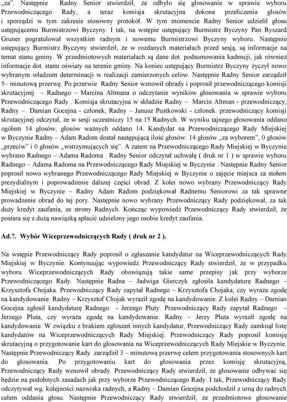 I tak, na wstępie ustępujący Burmistrz Byczyny Pan Ryszard Gruner pogratulował wszystkim radnym i nowemu Burmistrzowi Byczyny wyboru.