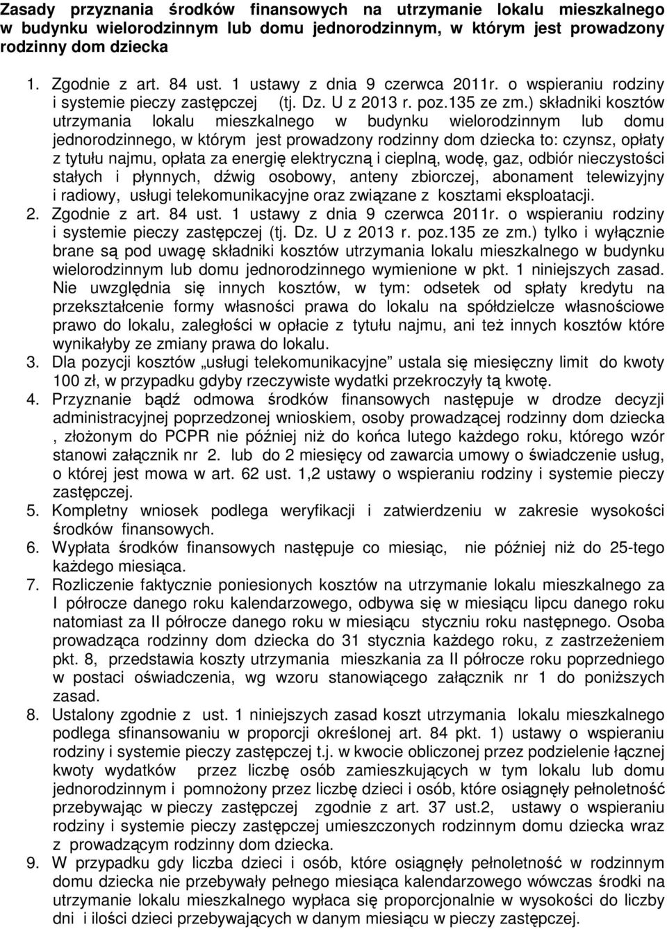 ) składniki kosztów utrzymania lokalu mieszkalnego w budynku wielorodzinnym lub domu jednorodzinnego, w którym jest prowadzony rodzinny dom dziecka to: czynsz, opłaty z tytułu najmu, opłata za