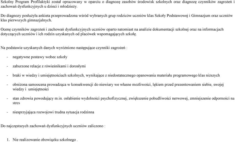 Ocenę czynników zagrożeń i zachowań dysfunkcyjnych uczniów oparto natomiast na analizie dokumentacji szkolnej oraz na informacjach dotyczących uczniów i ich rodzin uzyskanych od placówek