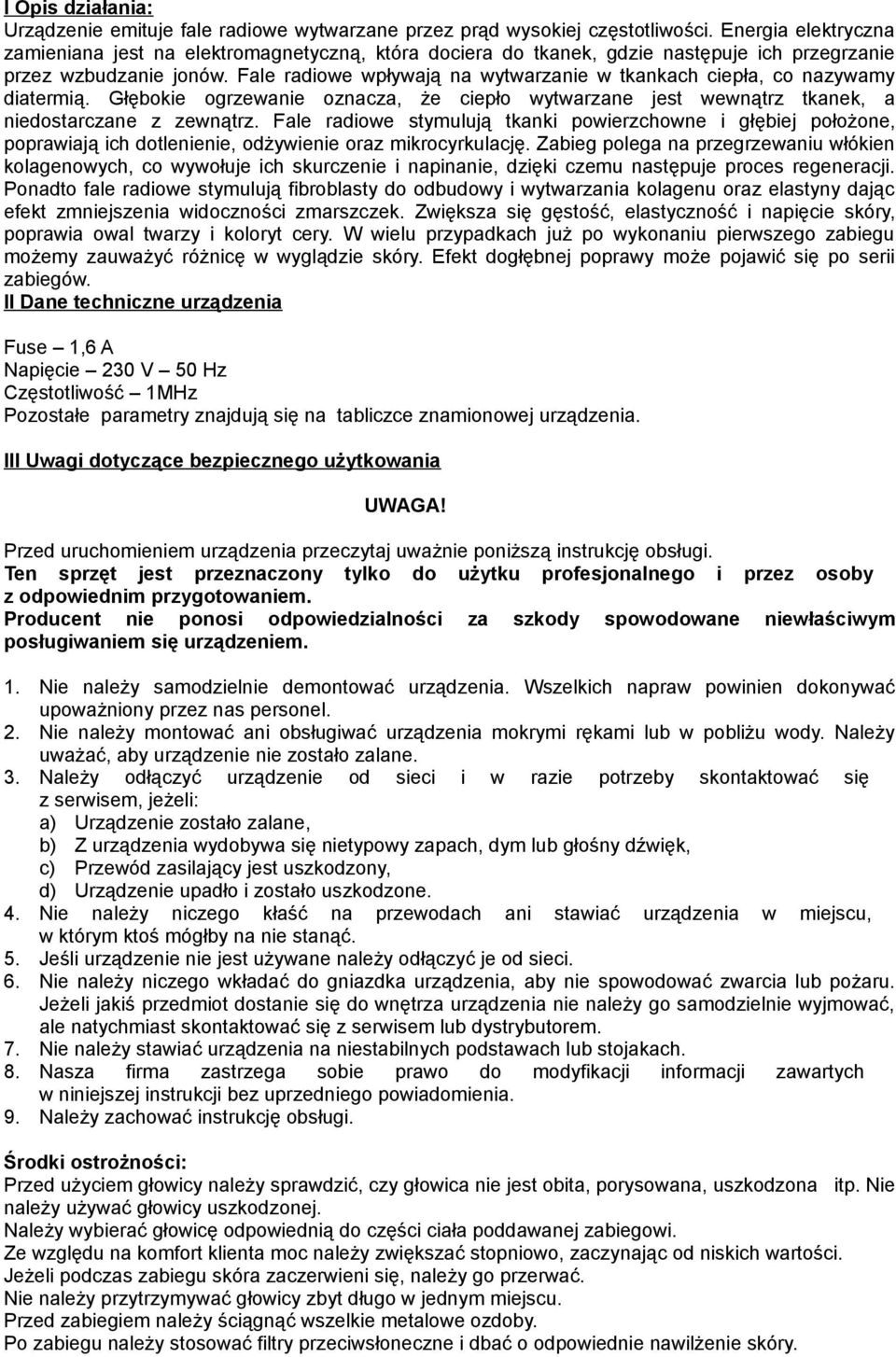 Fale radiowe wpływają na wytwarzanie w tkankach ciepła, co nazywamy diatermią. Głębokie ogrzewanie oznacza, że ciepło wytwarzane jest wewnątrz tkanek, a niedostarczane z zewnątrz.