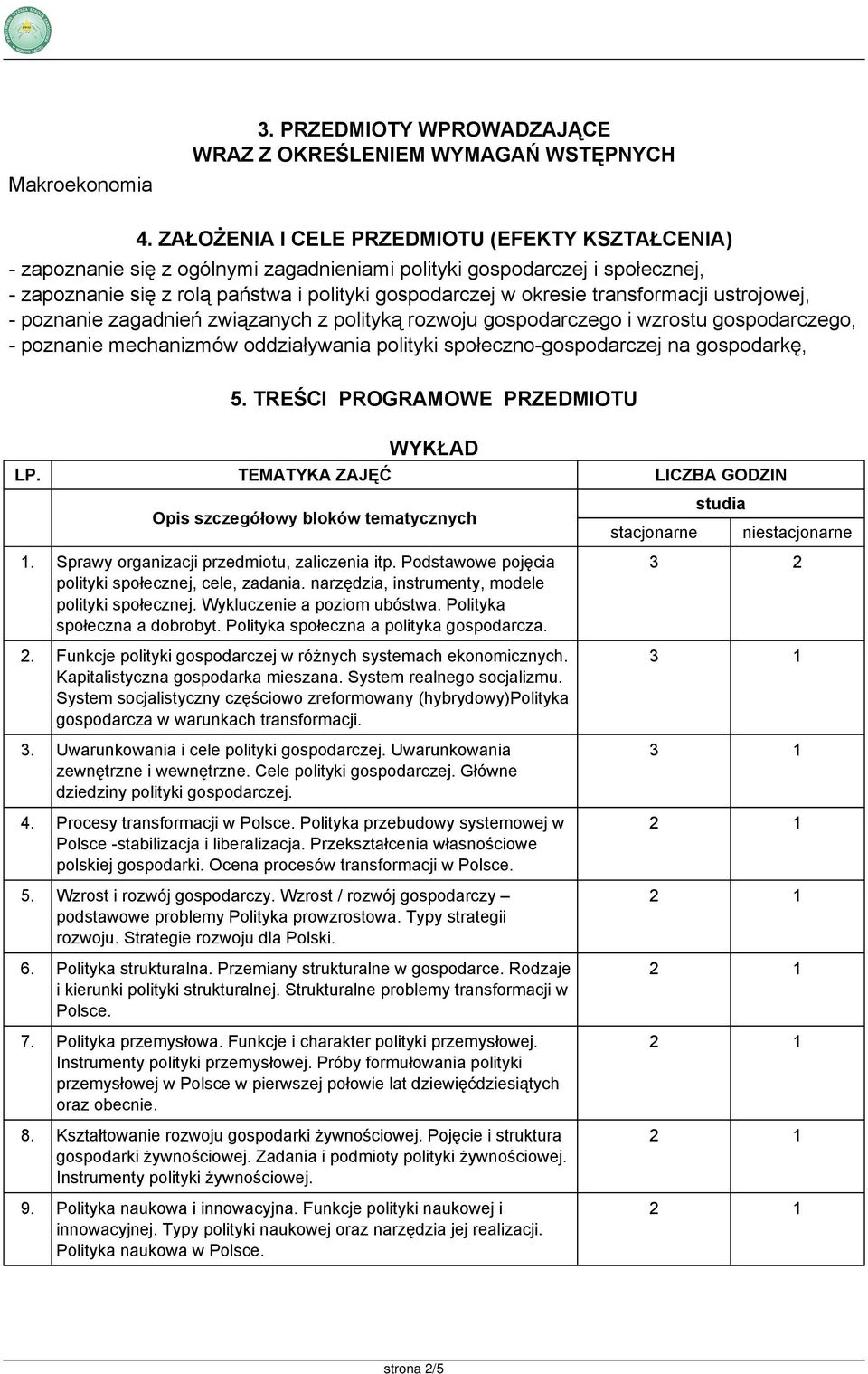 ustrojowej, - poznanie zagadnień związanych z polityką rozwoju gospodarczego i wzrostu gospodarczego, - poznanie mechanizmów oddziaływania polityki społeczno-gospodarczej na gospodarkę, 5.