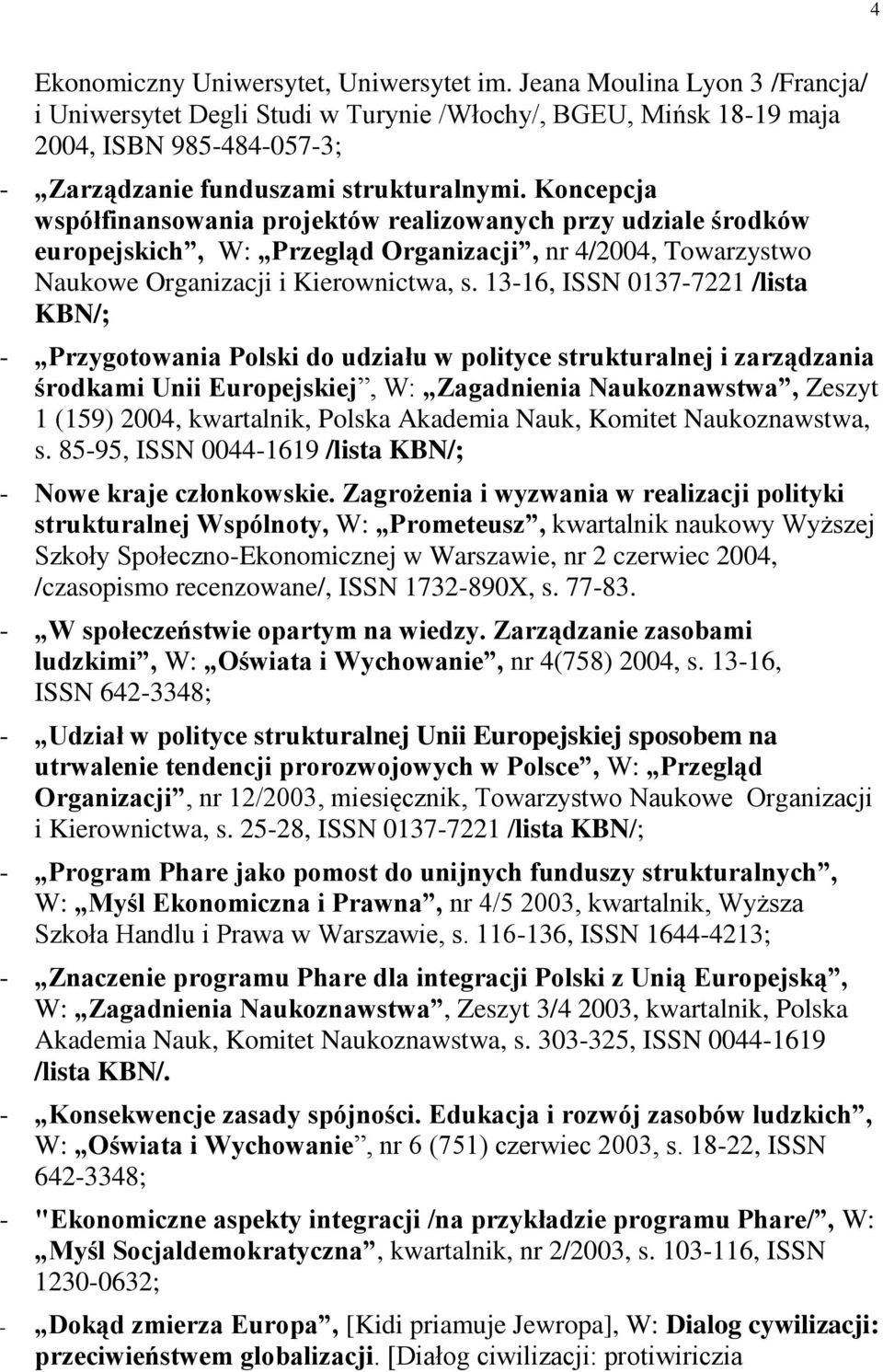 Koncepcja współfinansowania projektów realizowanych przy udziale środków europejskich, W: Przegląd Organizacji, nr 4/2004, Towarzystwo Naukowe Organizacji i Kierownictwa, s.