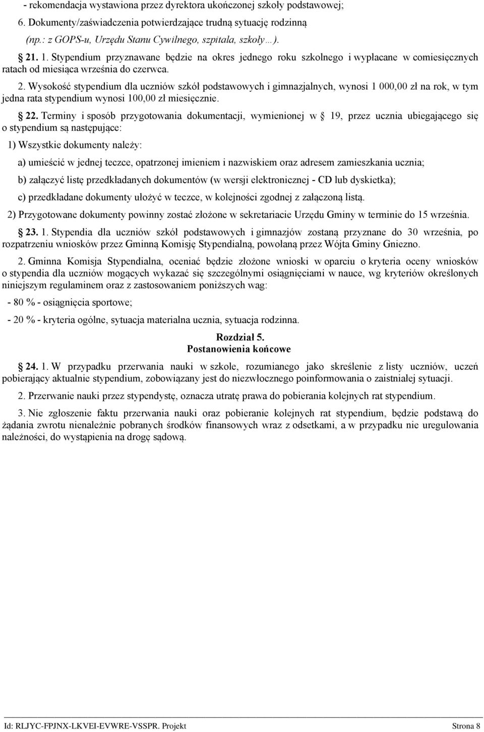 Wysokość stypendium dla uczniów szkół podstawowych i gimnazjalnych, wynosi 1 000,00 zł na rok, w tym jedna rata stypendium wynosi 100,00 zł miesięcznie. 22.