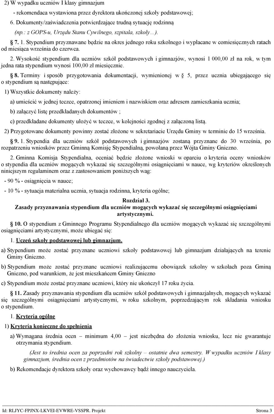 Wysokość stypendium dla uczniów szkół podstawowych i gimnazjów, wynosi 1 000,00 zł na rok, w tym jedna rata stypendium wynosi 100,00 zł miesięcznie. 8.