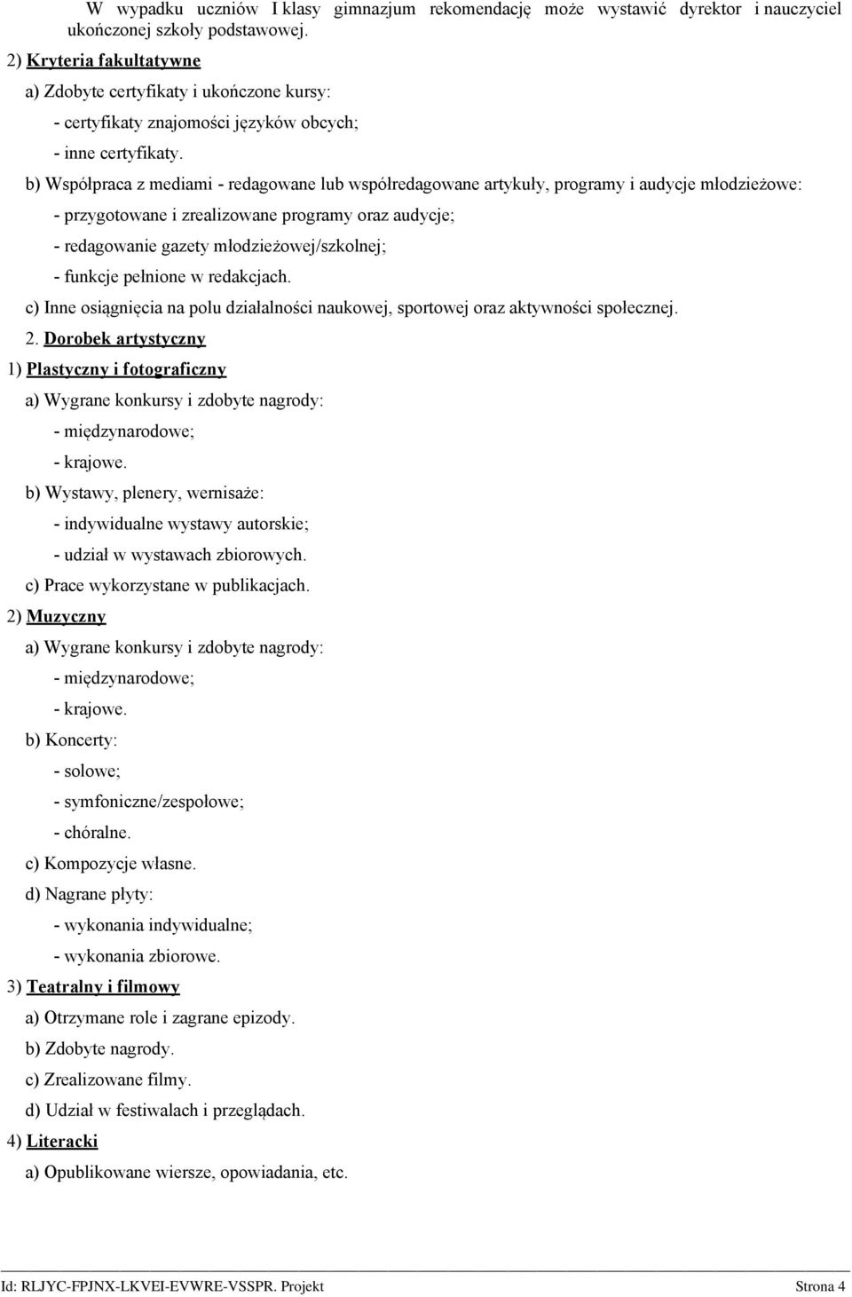 b) Współpraca z mediami - redagowane lub współredagowane artykuły, programy i audycje młodzieżowe: - przygotowane i zrealizowane programy oraz audycje; - redagowanie gazety młodzieżowej/szkolnej; -