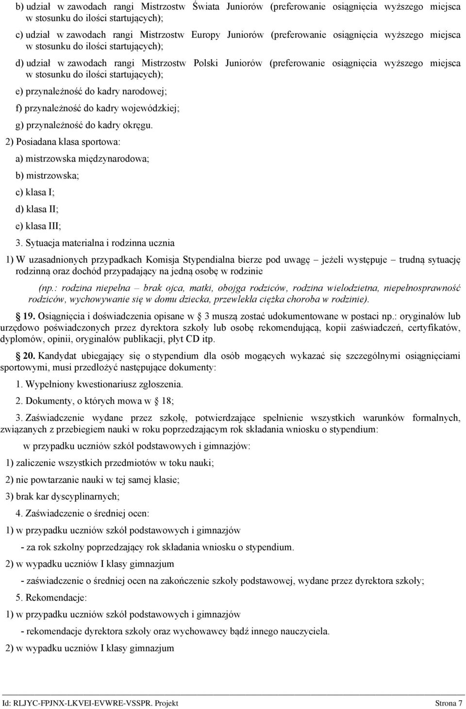 startujących); e) przynależność do kadry narodowej; f) przynależność do kadry wojewódzkiej; g) przynależność do kadry okręgu.