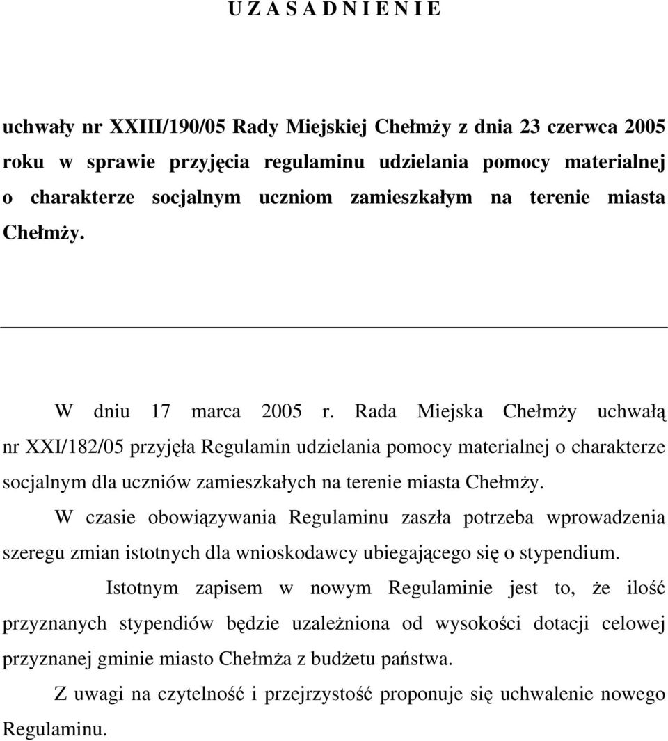 Rada Miejska Chełmży uchwałą nr XXI/182/05 przyjęła Regulamin udzielania pomocy materialnej o charakterze socjalnym dla uczniów zamieszkałych na terenie miasta Chełmży.