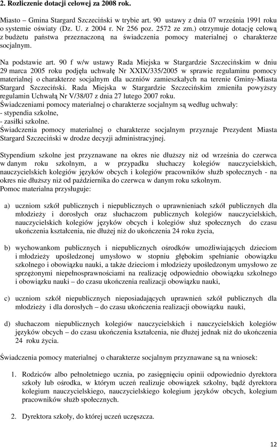 90 f w/w ustawy Rada Miejska w Stargardzie Szczecińskim w dniu 29 marca 2005 roku podjęła uchwałę Nr XXIX/335/2005 w sprawie regulaminu pomocy materialnej o charakterze socjalnym dla uczniów