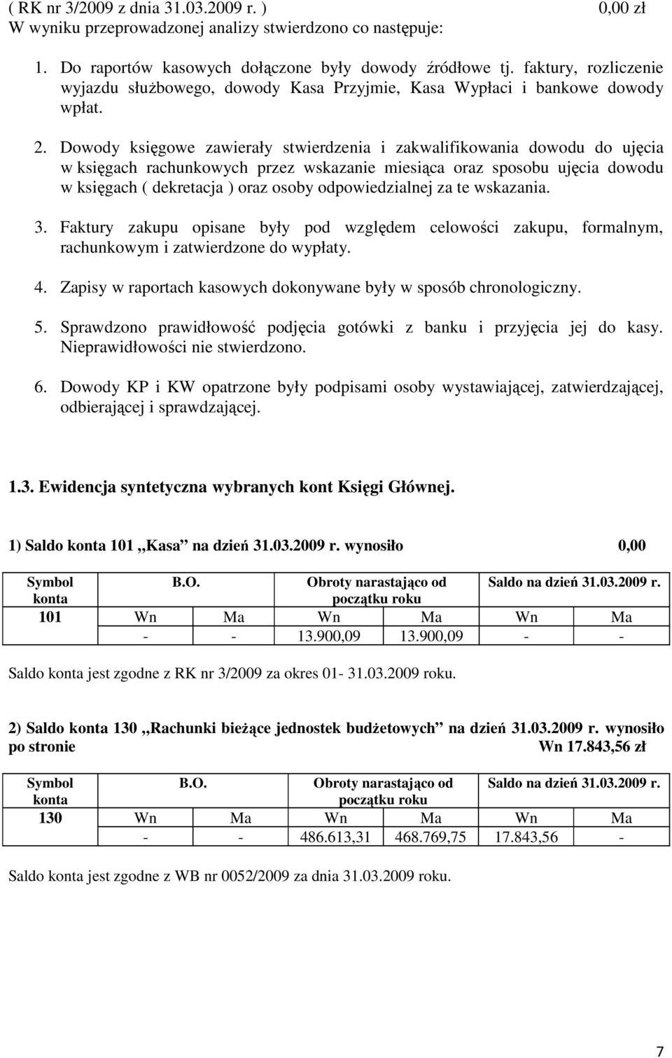 Dowody księgowe zawierały stwierdzenia i zakwalifikowania dowodu do ujęcia w księgach rachunkowych przez wskazanie miesiąca oraz sposobu ujęcia dowodu w księgach ( dekretacja ) oraz osoby