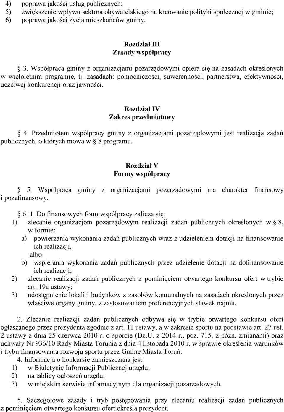 zasadach: pomocniczości, suwerenności, partnerstwa, efektywności, uczciwej konkurencji oraz jawności. Rozdział IV Zakres przedmiotowy 4.